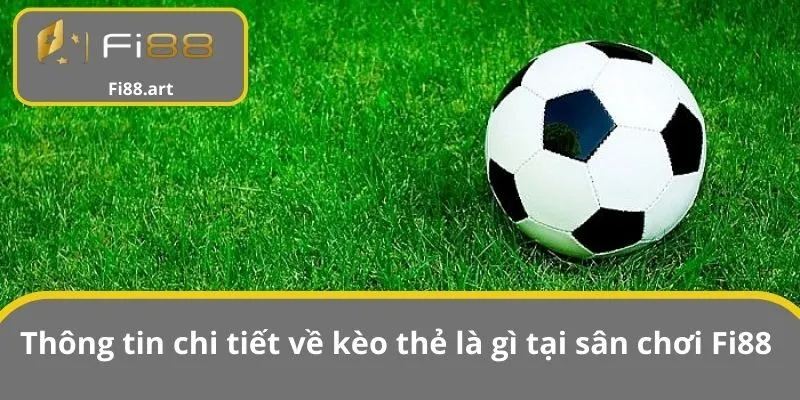 Thông tin chi tiết về kèo thẻ là gì tại sân chơi Fi88