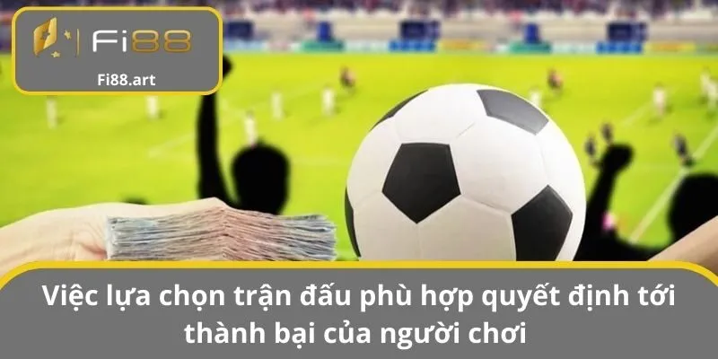 Việc lựa chọn trận đấu phù hợp quyết định tới thành bại của người chơi