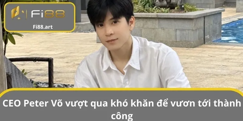 CEO Peter Võ vượt qua khó khăn để vươn tới thành công