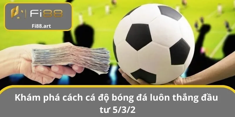Khám phá cách cá độ bóng đá luôn thắng đầu tư 5/3/2
