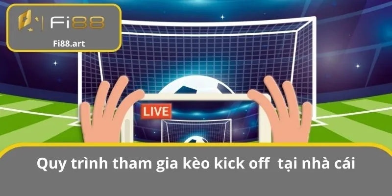 Quy trình tham gia kèo kick off tại nhà cái